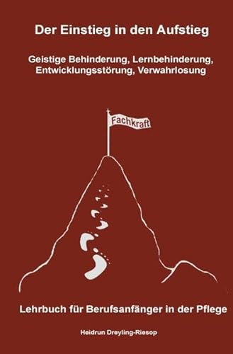 Der Einstieg in den Aufstieg / Der Einstieg in den Aufstieg: Geistige Behinderung, Lernbehinderung, Entwicklungsstörung, Verwahrlosung: Lehrbuch für Berufsanfänger in der Pflege