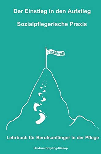 Der Einstieg in den Aufstieg / Der Einstieg in den Aufstieg: Sozialpflegerische Praxis: Lehrbuch für Berufsanfänger in der Pflege von epubli