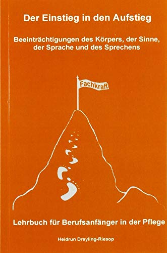 Der Einstieg in den Aufstieg: Beeinträchtigungen des Körpers, der Sinne, der Sprache und des Sprechens: Lehrbuch für Berufsanfänger in der Pflege von epubli