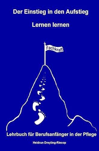 Der Einstieg in den Aufstieg: Lernen lernen: Lehrbuch für Berufsanfänger in der Pflege von epubli