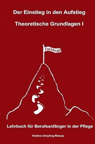 Der Einstieg in den Aufstieg: Theoretische Grundlagen I: Lehrbuch für Berufsanfänger in der Pflege von epubli