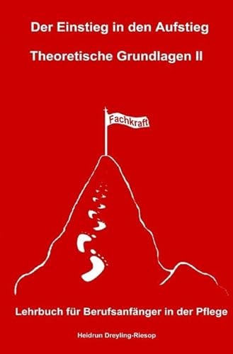 Der Einstieg in den Aufstieg: Theoretische Grundlagen II: Lehrbuch für Berufsanfänger in der Pflege von epubli