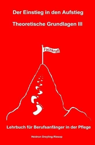 Der Einstieg in den Aufstieg: Theoretische Grundlagen III: Lehrbuch für Berufsanfänger in der Pflege von epubli