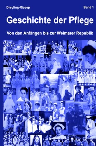 Geschichte der Pflege: Von den Anfängen bis zur Weimarer Republik von epubli