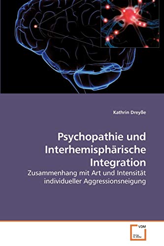 Psychopathie und Interhemisphärische Integration: Zusammenhang mit Art und Intensität individueller Aggressionsneigung