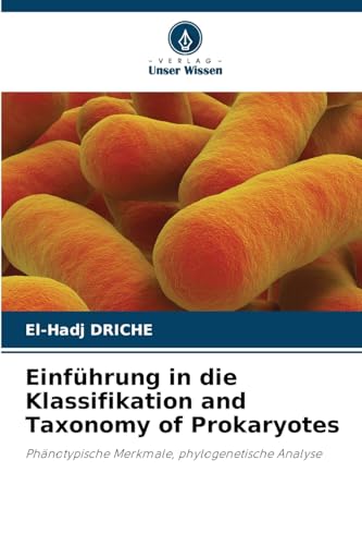 Einführung in die Klassifikation and Taxonomy of Prokaryotes: Phänotypische Merkmale, phylogenetische Analyse von Verlag Unser Wissen