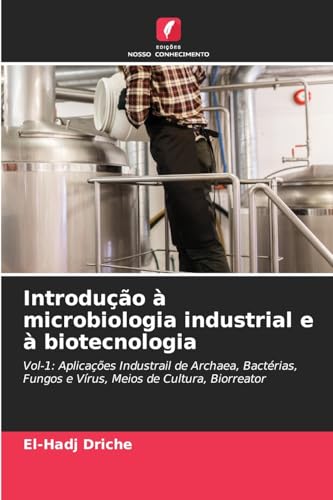 Introdução à microbiologia industrial e à biotecnologia: Vol-1: Aplicações Industrail de Archaea, Bactérias, Fungos e Vírus, Meios de Cultura, Biorreator von Edições Nosso Conhecimento