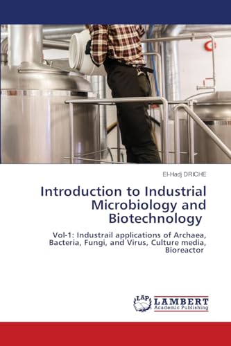 Introduction to Industrial Microbiology and Biotechnology: Vol-1: Industrail applications of Archaea, Bacteria, Fungi, and Virus, Culture media, Bioreactor von LAP LAMBERT Academic Publishing
