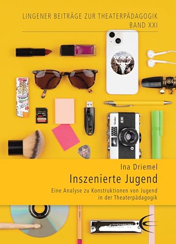 Inszenierte Jugend: Eine Analyse zu Konstruktionen von Jugend in der Theaterpädagogik (Lingener Beiträge zur Theaterpädagogik) von Schibri-Verlag