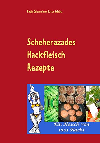 Scheherazades Hackfleisch Rezepte: Ein Hauch von 1001 Nacht Scheherazades Hackfleisch Rezepte: Ein Hauch von 1001 Nacht von Books on Demand
