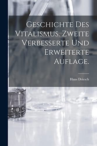 Geschichte des Vitalismus. Zweite verbesserte und erweiterte Auflage. von Legare Street Press