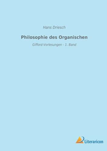Philosophie des Organischen: Gifford-Vorlesungen - 1. Band Philosophie des Organischen: Gifford-Vorlesungen - 1. Band von Literaricon Verlag