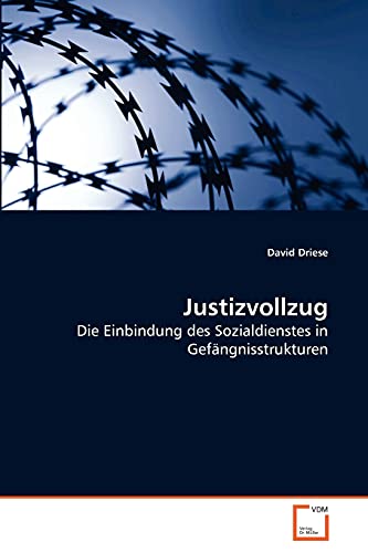 Justizvollzug: Die Einbindung des Sozialdienstes in Gefängnisstrukturen von VDM Verlag