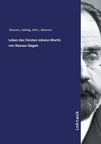 Leben des Fürsten Johann Moritz von Nassau-Siegen von Inktank-Publishing