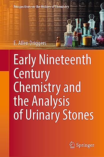 Early Nineteenth Century Chemistry and the Analysis of Urinary Stones (Perspectives on the History of Chemistry) von Springer
