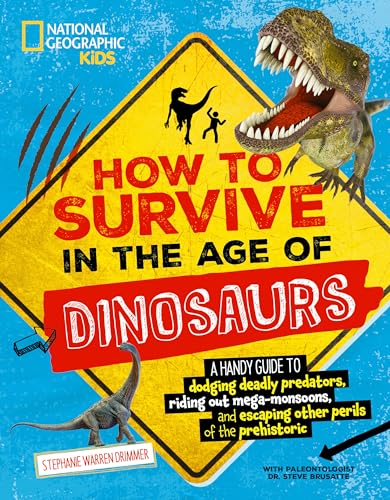 How to Survive in the Age of Dinosaurs: A handy guide to dodging deadly predators, riding out mega-monsoons, and escaping other perils of the prehistoric von National Geographic Kids