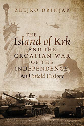 The Island of Krk and the Croatian War of the Independence, An Untold History von Outskirts Press