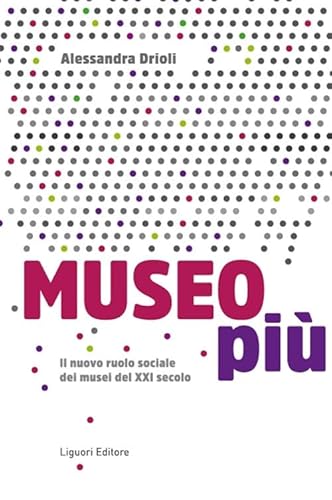 Museo più. Il nuovo ruolo sociale dei musei del XXI secolo Museo più. Il nuovo ruolo sociale dei musei del XXI secolo von Liguori
