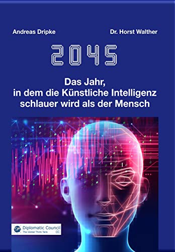 2045: Das Jahr, in dem die Künstliche Intelligenz schlauer wird als der Mensch von Diplomatic Council e.V.