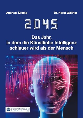 2045: Das Jahr, in dem die Künstliche Intelligenz schlauer wird als der Mensch von Diplomatic Council e.V.