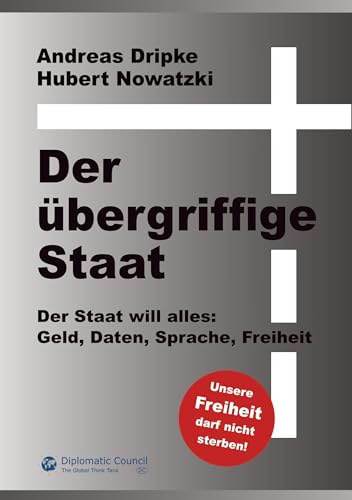 Der übergriffige Staat: Geld, Daten, Sprache, Freiheit – der Staat will alles: Geld, Daten, Sprache, Freiheit - der Staat will alles Der übergriffige Staat: Geld, Daten, Sprache, Freiheit – der Staat will alles: Geld, Daten, Sprache, Freiheit - der Staat will alles von DC Publishing