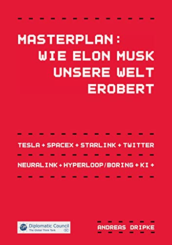 Masterplan: Wie Elon Musk unsere Welt erobert: Tesla, SpaceX, Starlink, Neuralink, Hyperloop, Boring, Twitter, Künstliche Intelligenz Masterplan: Wie Elon Musk unsere Welt erobert: Tesla, SpaceX, Starlink, Neuralink, Hyperloop, Boring, Twitter, Künstliche Intelligenz