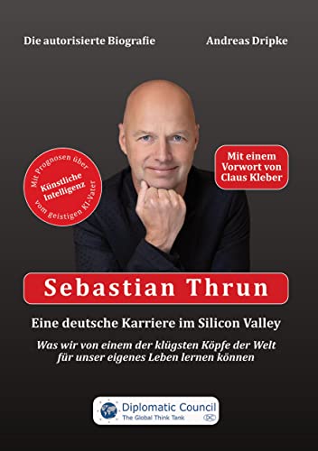 Sebastian Thrun: Eine deutsche Karriere im Silicon Valley: Was wir von einem der klügsten Köpfe der Welt für unser eigenes Leben lernen können von DC Publishing