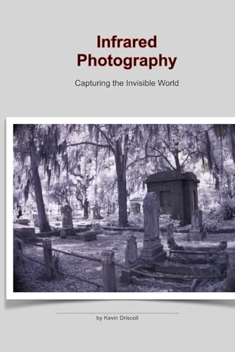 Infrared Photography: Capturing the Invisible World: This photo 25 page book holds a collection of Infrared, ir images on gothic cemeteries and landscapes. von Independently published