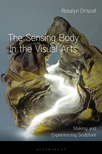 Sensing Body in the Visual Arts, The: Making and Experiencing Sculpture von Bloomsbury Visual Arts