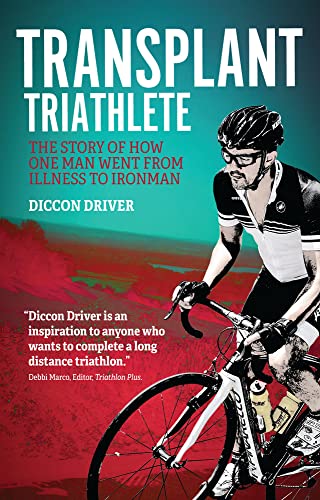 The Transplant Triathlete: From Illness to Ironman: The Story of How One Man Went from Illness to Ironman