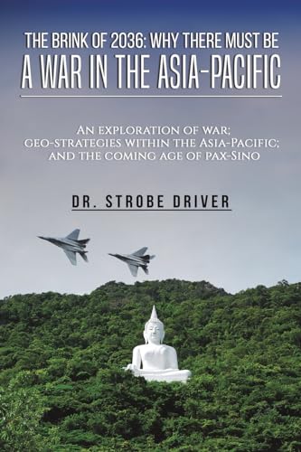 The Brink of 2036: Why There Must Be a War in the Asia-Pacific: An exploration of war; geo-strategies within the Asia-Pacific; and the coming age of pax-Sino von Austin Macauley Publishers