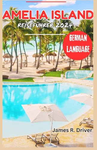 AMELIA ISLAND REISEFÜHRER 2024 (Travelling With James R. Driver [English, German, French, Italian & Spanish Books], Band 3) von Independently published