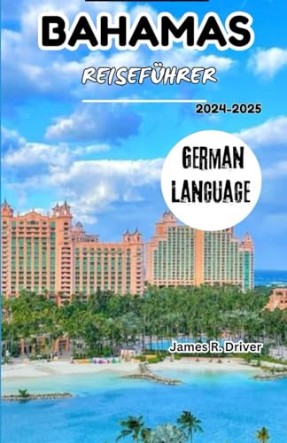 BAHAMAS REISEFÜHRER 2024-2025 (Travelling With James R. Driver [English, German, French, Italian & Spanish Books], Band 40) von Independently published