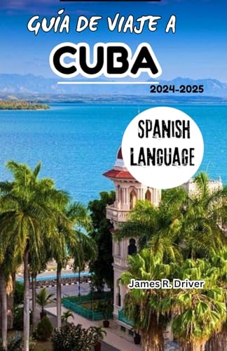 GUÍA DE VIAJE A CUBA 2024-2025 (Travelling With James R. Driver [English, German, French, Italian & Spanish Books], Band 33) von Independently published
