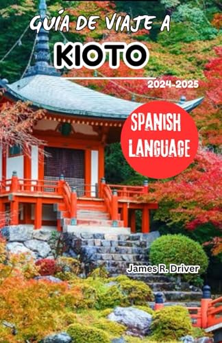 GUÍA DE VIAJE A KIOTO 2024-2025 (Travelling With James R. Driver [English, German, French, Italian & Spanish Books], Band 27) von Independently published