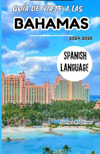 GUÍA DE VIAJE A LAS BAHAMAS 2024-2025 (Travelling With James R. Driver [English, German, French, Italian & Spanish Books], Band 39) von Independently published