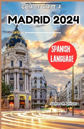 GUÍA DE VIAJE A MADRID 2024 (Travelling With James R. Driver [English, German, French, Italian & Spanish Books], Band 25) von Independently published