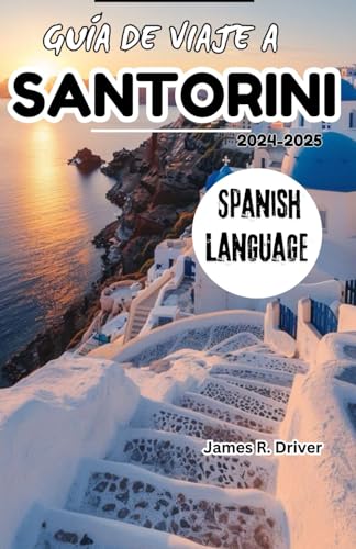 GUÍA DE VIAJE A SANTORINI 2024-2025 (Travelling With James R. Driver [English, German, French, Italian & Spanish Books], Band 38) von Independently published