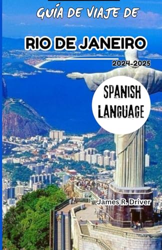GUÍA DE VIAJE DE RÍO DE JANEIRO 2024-2025 (Travelling With James R. Driver [English, German, French, Italian & Spanish Books], Band 44) von Independently published