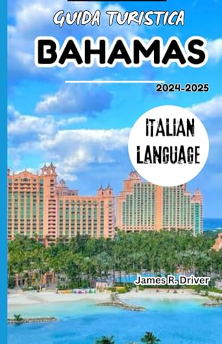 GUIDA TURISTICA BAHAMAS 2024-2025 (Travelling With James R. Driver [English, German, French, Italian & Spanish Books], Band 41) von Independently published
