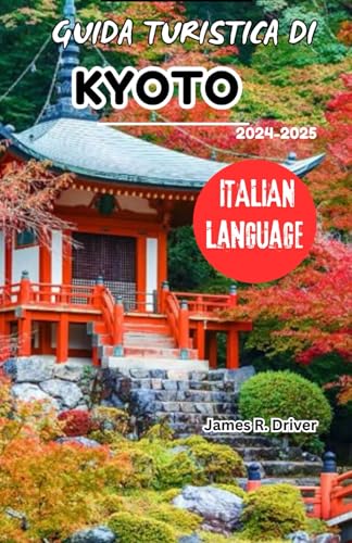 GUIDA TURISTICA DI KYOTO 2024-2025 (Travelling With James R. Driver [English, German, French, Italian & Spanish Books], Band 28) von Independently published