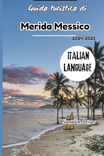 Guida turistica di Merida Messico 2024-2025 (Travelling With James R. Driver [English, German, French, Italian & Spanish Books], Band 47) von Independently published