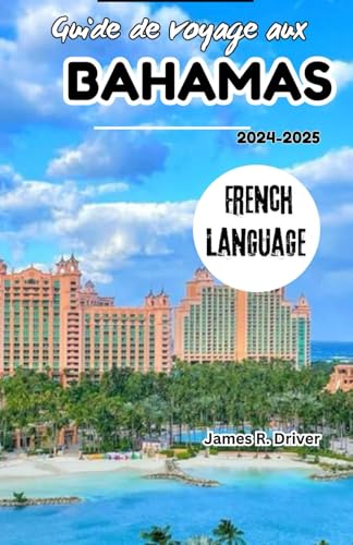 Guide de voyage aux Bahamas 2024-2025 (Travelling With James R. Driver [English, German, French, Italian & Spanish Books], Band 42) von Independently published