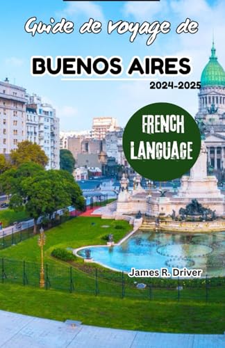 Guide de voyage de Buenos Aires 2024-2025 (Travelling With James R. Driver [English, German, French, Italian & Spanish Books], Band 31) von Independently published