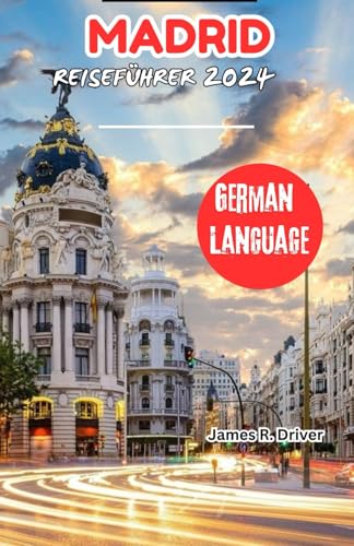 MADRID REISEFÜHRER 2024 (Travelling With James R. Driver [English, German, French, Italian & Spanish Books], Band 23) von Independently published