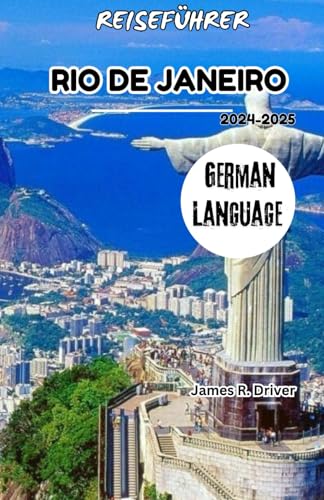 REISEFÜHRER RIO DE JANEIRO 2024-2025 (Travelling With James R. Driver [English, German, French, Italian & Spanish Books], Band 45) von Independently published