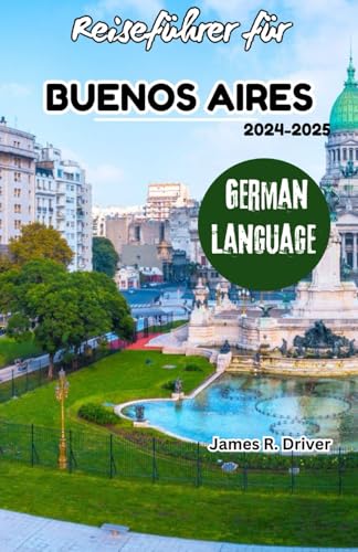 Reiseführer für Buenos Aires 2024–2025 (Travelling With James R. Driver [English, German, French, Italian & Spanish Books], Band 30) von Independently published