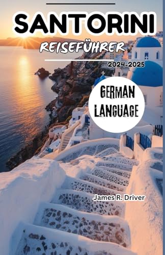 SANTORINI REISEFÜHRER 2024-2025 (Travelling With James R. Driver [English, German, French, Italian & Spanish Books], Band 35) von Independently published