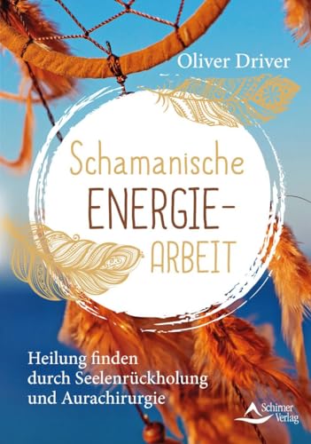 Schamanische Energiearbeit: Heilung finden durch Seelenrückholung und Aurachirurgie. von Schirner Verlag