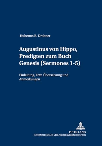 Augustinus von Hippo, Predigten zum Buch Genesis («Sermones» 1-5): Einleitung, Text, Übersetzung und Anmerkungen (Patrologia – Beiträge zum Studium der Kirchenväter, Band 7) von Lang, Peter GmbH
